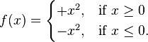 f(x) = \begin{cases} +x^2, & \text{if }x\ge 0 \\ -x^2, & \text{if }x \le 0.\end{cases}