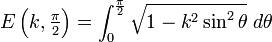 E\left(k, \textstyle \frac{\pi}{2}\right) = \int_0^{\frac{\pi}{2}} \sqrt{1 - k^2 \sin^2 \theta}\; d\theta