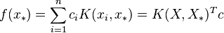 
f(x_{*}) = \sum_{i=1}^n c_i K(x_i,x_{*}) = K(X,X_{*})^T c
