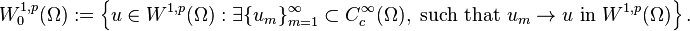  W_0^{1,p}(\Omega):= \left \{u\in W^{1,p}(\Omega): \exists \{u_m\}_{m=1}^\infty\subset C_c^\infty(\Omega), \ \textrm{such} \ \textrm{that} \ u_m\to u \ \textrm{in} \ W^{1,p}(\Omega) \right \}.