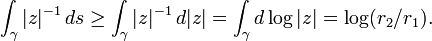 \int_\gamma |z|^{-1}\,ds \ge \int_\gamma |z|^{-1}\,d|z| = \int_\gamma d\log |z|=\log(r_2/r_1).