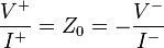 \frac{V^+}{I^+} = Z_0 = -\frac{V^-}{I^-}