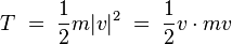 T \;=\; \frac{1}{2} m|v|^2 \;=\; \frac{1}{2} v\cdot m v 