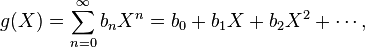 g(X) = \sum_{n=0}^\infty b_n X^n = b_0 + b_1 X + b_2 X^2 + \cdots,