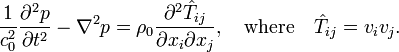 \frac{1}{c_0^2}\frac{\partial^2 p}{\partial t^2}-\nabla^2p=\rho_0\frac{\partial^2\hat{T}_{ij}}{\partial x_i \partial x_j},\quad\text{where}\quad\hat{T}_{ij} = v_i v_j.