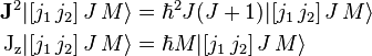 
\begin{align}
  \mathbf{J}^2 |[j_1 \, j_2] \, J \, M\rangle &= \hbar^2 J (J + 1) |[j_1 \, j_2] \, J \, M\rangle \\
  \mathrm{J_z} |[j_1 \, j_2] \, J \, M\rangle &= \hbar M |[j_1 \, j_2] \, J \, M\rangle
\end{align}
