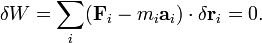 \delta W = \sum_{i} ( \mathbf {F}_{i} - m_i \mathbf{a}_i )\cdot \delta \mathbf r_i = 0.