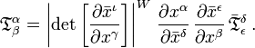 
{\mathfrak{T}}^\alpha_\beta =
\left\vert \det{\left[\frac{\partial \bar{x}^{\iota}}{\partial {x}^{\gamma}}\right]} \right\vert^{W} \, \frac{\partial {x}^{\alpha}}{\partial \bar{x}^{\delta}} \, \frac{\partial \bar{x}^{\epsilon}}{\partial {x}^{\beta}} \, \bar{\mathfrak{T}}^{\delta}_{\epsilon}
\,.