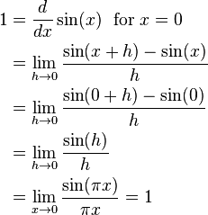 
\begin{align}
1 & = \frac{d}{dx}\sin(x) \; \text{ for } x = 0 \\
  & = \lim_{h\to 0} \frac{\sin(x+h)-\sin(x)}{h} \\
  & = \lim_{h\to 0} \frac{\sin(0+h)-\sin(0)}{h} \\
  & = \lim_{h\to 0} \frac{\sin(h)}{h} \\
  & = \lim_{x\to 0} \frac{\sin(\pi x)}{\pi x} = 1 \\
\end{align}
