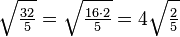 \sqrt{\tfrac{32}{5}} = \sqrt{\tfrac{16 \cdot 2}{5}} = 4 \sqrt{\tfrac{2}{5}}