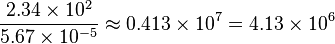 \frac{2.34\times10^2}{5.67\times10^{-5}}  \approx 0.413\times10^{7} = 4.13\times10^6  