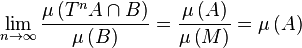  \lim_{n \rightarrow \infty} \frac{\mu\left( T^n A \cap B\right)}{\mu\left( B\right)} = \frac{\mu\left( A\right)}{\mu\left( M\right)}=\mu\left( A\right)