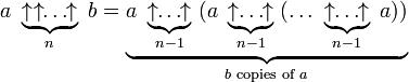 
  \begin{matrix}
   a\ \underbrace{\uparrow_{}\uparrow\!\!\dots\!\!\uparrow}_{n}\ b=
    \underbrace{a\ \underbrace{\uparrow\!\!\dots\!\!\uparrow}_{n-1}
    \ (a\ \underbrace{\uparrow_{}\!\!\dots\!\!\uparrow}_{n-1}
    \ (\dots
    \ \underbrace{\uparrow_{}\!\!\dots\!\!\uparrow}_{n-1}
    \ a))}_{b\text{ copies of }a}
  \end{matrix}
 