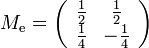 \textstyle M_{\mathrm e} = \left( \begin{array}{cc} \frac12 & \frac12 \\ \frac14 & -\frac14 \end{array} \right)