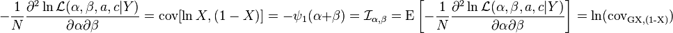 -\frac{1}{N} \frac{\part^2\ln \mathcal{L} (\alpha, \beta, a, c|Y)}{{\partial \alpha}{\partial \beta}} = \operatorname{cov}[\ln {X,(1-X)}]  = -\psi_1(\alpha+\beta) ={\mathcal{I}}_{\alpha, \beta}=  \operatorname{E} \left [- \frac{1}{N}\frac{\part^2\ln \mathcal{L} (\alpha, \beta, a, c|Y)}{\partial \alpha \partial \beta} \right ] = \ln(\operatorname{cov_{G{X,(1-X)}}})