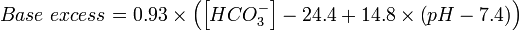  Base~excess = 0.93 \times \left ( \left [ HCO_3^- \right ] - 24.4 + 14.8 \times \left ( pH - 7.4 \right ) \right )