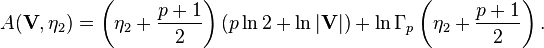 A(\mathbf{V},\eta_2) = \left(\eta_2+\frac{p+1}{2}\right)(p\ln 2 + \ln|\mathbf{V}|) + \ln\Gamma_p\left(\eta_2+\frac{p+1}{2}\right).