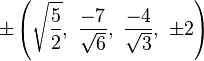 \pm \left({\sqrt {\frac {5}{2}}},\ {\frac {-7}{\sqrt {6}}},\ {\frac {-4}{\sqrt {3}}},\ \pm 2\right)