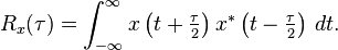  R_x(\tau) = \int_{-\infty}^\infty x \left (t+ \tfrac{\tau}{2} \right )x^* \left (t- \tfrac{\tau}{2} \right ) \, dt.