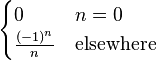  \begin{cases}
0 & n=0 \\
\frac{(-1)^n}{n} & \mbox{elsewhere}
\end{cases}