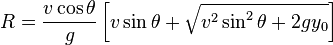  R = \frac {v \cos \theta} {g} \left [ v \sin \theta + \sqrt{v^2 \sin^2 \theta + 2 g y_0} \right]