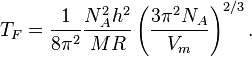 T_F = \frac{1}{8 \pi^2}\frac{N_A^2h^2}{MR}\left( \frac{3\pi^2N_A}{V_m}\right)^{2/3}. 