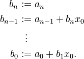 \begin{align}
b_n & := a_n \\
b_{n-1} & := a_{n-1} + b_n x_0 \\
& {}\  \  \vdots \\
b_0 & := a_0 + b_1 x_0.
\end{align}