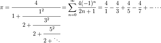 
\pi = \cfrac{4} {1+\cfrac{1^2} {2+\cfrac{3^2} {2+\cfrac{5^2} {2+\ddots}}}}
= \sum_{n=0}^\infty \frac{4(-1)^n}{2n+1} 
= \frac{4}{1} - \frac{4}{3} + \frac{4}{5} - \frac{4}{7} +- \cdots
