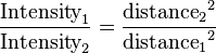 \frac{\mbox{Intensity}_1}{\mbox{Intensity}_2} = \frac{{\mbox{distance}_2}^2}{{\mbox{distance}_1}^2}