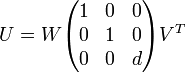  U = W \begin{pmatrix}
1 & 0 & 0 \\
0 & 1 & 0 \\
0 & 0 & d \end{pmatrix} V^T 