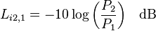 L_{i2,1} = - 10 \log{\left(\frac{P_2}{P_1} \right)} \quad \rm{dB}