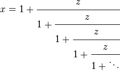 
x = 1 + \cfrac{z}{1 + \cfrac{z}{1 + \cfrac{z}{1 + \cfrac{z}{1 + \ddots}}}}\,
