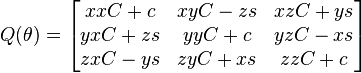 Q(\theta) = \begin{bmatrix}
xxC+c  & xyC-zs & xzC+ys\\
yxC+zs & yyC+c  & yzC-xs\\
zxC-ys & zyC+xs & zzC+c
\end{bmatrix}