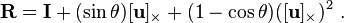    \mathbf{R} = \mathbf{I} + (\sin\theta)  [\mathbf u]_{\times} + (1-\cos\theta)( [\mathbf u]_{\times})^2~.