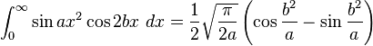 \int_0^\infty \sin ax^2\cos 2bx\ dx=\frac{1}{2}\sqrt{\frac{\pi}{2a}}\left(\cos \frac{b^2}{a}-\sin\frac{b^2}{a}\right)