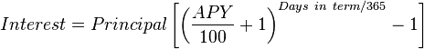 Interest = Principal \left [ \left ( \frac {APY} {100} + 1 \right )^{Days~in~term/365} - 1 \right ]