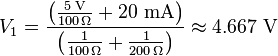 V_1 = \frac{\left( \frac{5\text{ V}}{100\,\Omega} + 20\text{ mA} \right)}{\left( \frac{1}{100\,\Omega} + \frac{1}{200\,\Omega} \right)} \approx 4.667\text{ V}