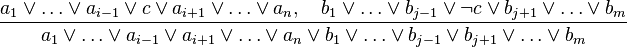 \frac{
a_1 \lor \ldots \vee a_{i-1} \lor c \lor a_{i+1} \vee \ldots \lor a_n,
\quad b_1 \lor \ldots \vee b_{j-1} \lor \lnot c \lor b_{j+1} \vee \ldots \lor b_m}
{a_1 \lor \ldots \lor a_{i-1} \lor a_{i+1} \lor \ldots \lor a_n  \lor  b_1 \lor \ldots \lor b_{j-1} \lor b_{j+1} \lor \ldots \lor b_m}