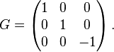  G = \left (\begin{matrix} 1 & 0 & 0 \\ 0 & 1 & 0 \\ 0 & 0 & -1 \end{matrix} \right ). 