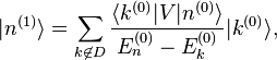  |n^{(1)}\rangle = \sum_{k \not\in D} \frac{\langle k^{(0)}|V|n^{(0)} \rangle}{E_n^{(0)} - E_k^{(0)}} |k^{(0)}\rang, 