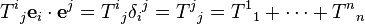 T^{i}{}_{j}\mathbf {e} _{i}\cdot \mathbf {e} ^{j}=T^{i}{}_{j}\delta _{i}{}^{j}=T^{j}{}_{j}=T^{1}{}_{1}+\cdots +T^{n}{}_{n}