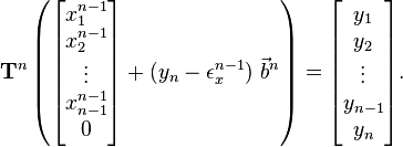 \mathbf {T} ^{n}\left({\begin{bmatrix}x_{1}^{n-1}\\x_{2}^{n-1}\\\vdots \\x_{n-1}^{n-1}\\0\\\end{bmatrix}}+(y_{n}-\epsilon _{x}^{n-1})\ {\vec {b}}^{n}\right)={\begin{bmatrix}y_{1}\\y_{2}\\\vdots \\y_{n-1}\\y_{n}\end{bmatrix}}.