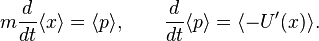 
m\frac{d}{dt} \langle x \rangle = \langle p \rangle, \qquad \frac{d}{dt} \langle p \rangle =\langle -U'(x) \rangle.
