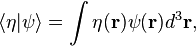 \langle \eta | \psi \rangle = \int \eta(\bold{r}) \psi(\bold{r})d^3\bold{r},