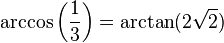 \arccos\left({1 \over 3}\right) = \arctan(2\sqrt{2})\,