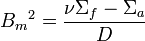 {B_m}^2 = \frac{\nu \Sigma_f - \Sigma_a}{D}