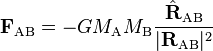 \mathbf{F}_{\text{AB}}=-GM_{\text{A}}M_{\text{B}}\frac{\hat{\mathbf{R}}_{\text{AB}}}{|\mathbf{R}_{\text{AB}}|^2}\ 