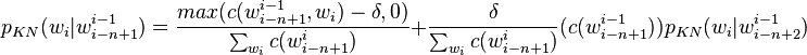 
p_{KN}(w_i|w_{i-n+1}^{i-1}) = \frac{max(c(w_{i-n+1}^{i-1},w_{i}) - \delta,0)}{\sum_{w_i} c(w_{i-n+1}^{i})} + \frac{\delta}{\sum_{w_i} c(w_{i-n+1}^{i})} (c(w_{i-n+1}^{i-1}))p_{KN}(w_i|w_{i-n+2}^{i-1})
