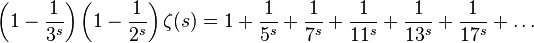 \left(1-{\frac {1}{3^{s}}}\right)\left(1-{\frac {1}{2^{s}}}\right)\zeta (s)=1+{\frac {1}{5^{s}}}+{\frac {1}{7^{s}}}+{\frac {1}{11^{s}}}+{\frac {1}{13^{s}}}+{\frac {1}{17^{s}}}+\ldots 