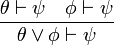 \frac{\theta \vdash \psi \quad \phi \vdash \psi}{\theta \vee \phi \vdash \psi}